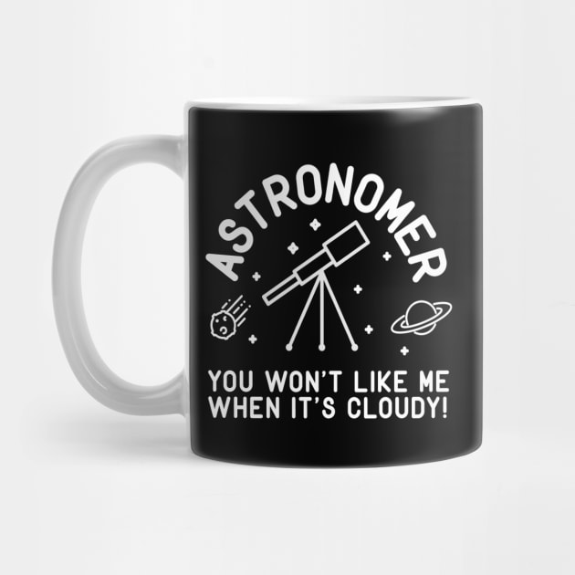 Astronomer You Won't Like Me When It's Cloudy! by thingsandthings